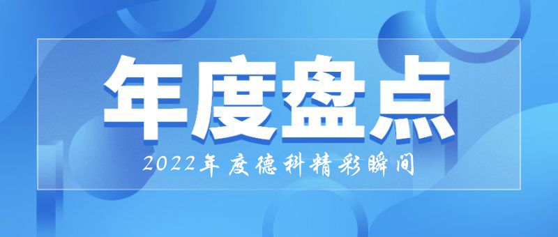 穩(wěn)中求進(jìn)，守正創(chuàng)新｜2022年德科精彩瞬間！